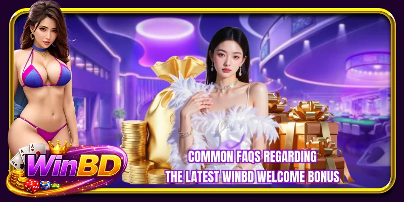 Common FAQs regarding the latest WINBD welcome bonus