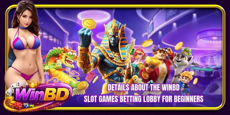 Details about the WINBD slot games betting lobby for beginners