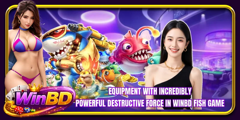 Equipment with incredibly powerful destructive force in WINBD fish game