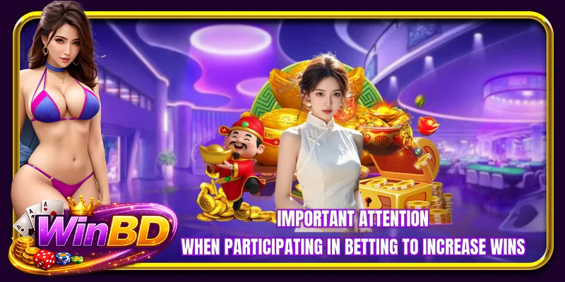 Important attention when participating in betting to increase wins