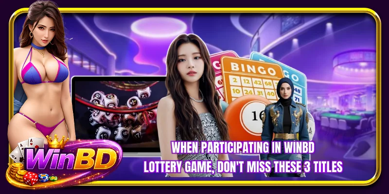 When participating in WINBD lottery game, don't miss these 3 titles